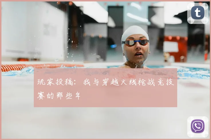 玩家投稿：我与穿越火线枪战竞技赛的那些年