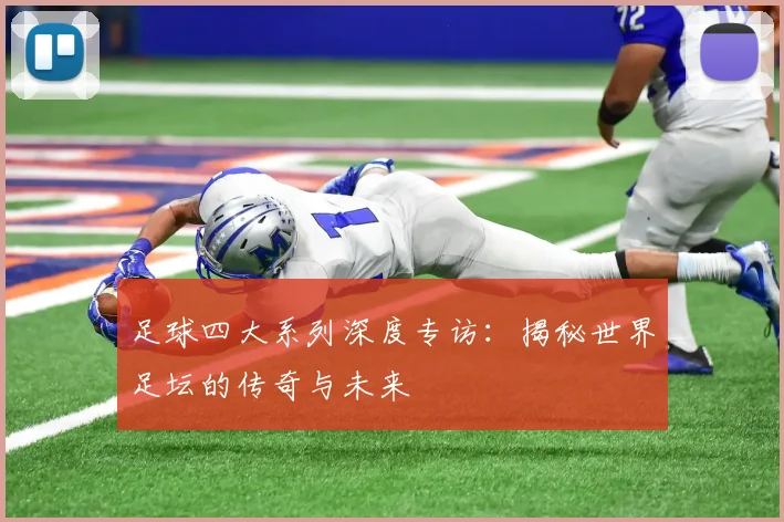 足球四大系列深度专访：揭秘世界足坛的传奇与未来